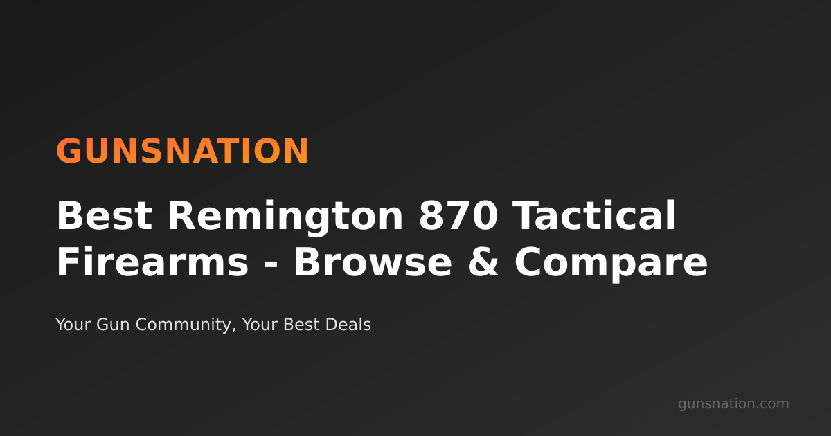 Best Remington 870 Tactical Firearms - Browse & Compare | GunsNation