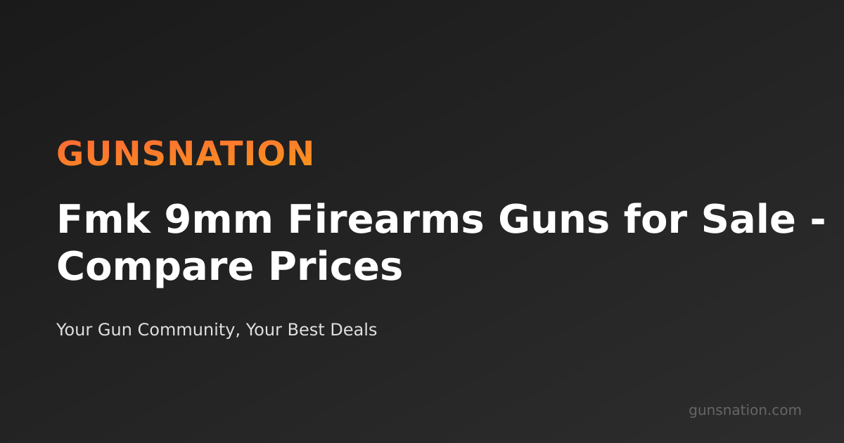 Fmk 9mm Firearms Guns for Sale - Compare Prices | GunsNation