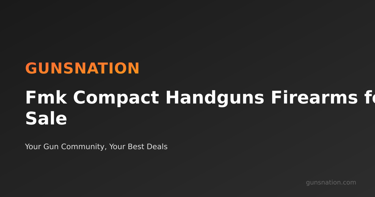 Fmk Compact Handguns Firearms for Sale | GunsNation