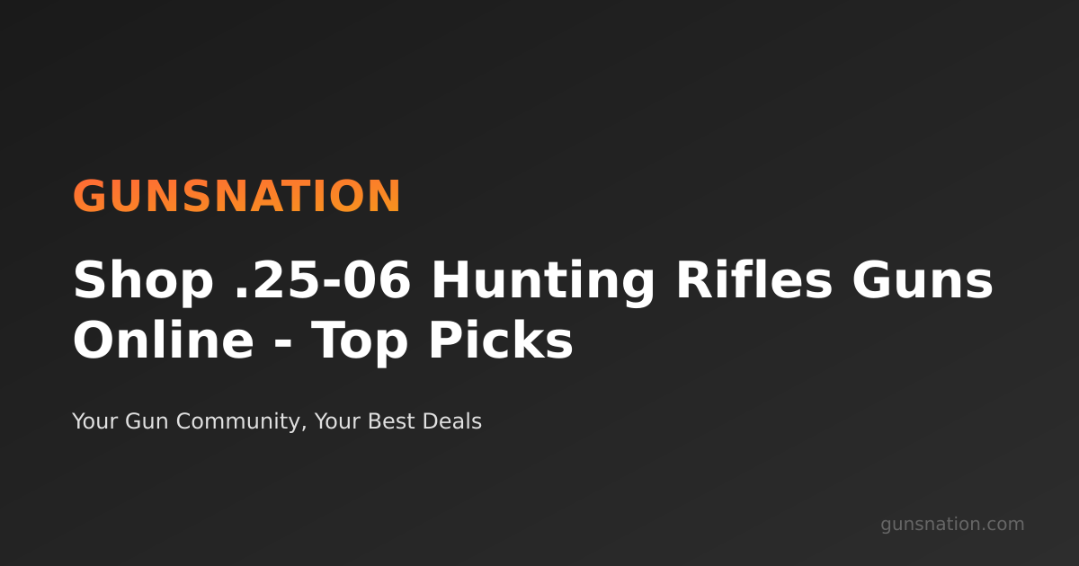 Shop .25-06 Hunting Rifles Guns Online - Top Picks | GunsNation